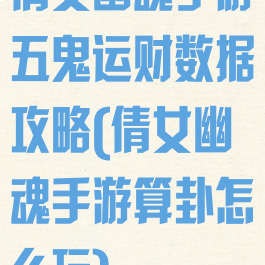 倩女幽魂手游五鬼运财数据攻略(倩女幽魂手游算卦怎么玩)