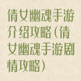 倩女幽魂手游介绍攻略(倩女幽魂手游剧情攻略)