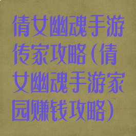 倩女幽魂手游传家攻略(倩女幽魂手游家园赚钱攻略)