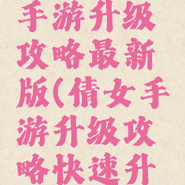 倩女幽魂手游升级攻略最新版(倩女手游升级攻略快速升级方法)