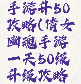 倩女幽魂手游升50攻略(倩女幽魂手游一天50级升级攻略详解)