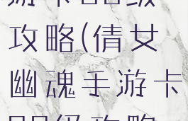 倩女幽魂手游卡69级攻略(倩女幽魂手游卡69级攻略视频)