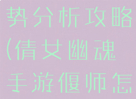 倩女幽魂手游偃师优劣势分析攻略(倩女幽魂手游偃师怎么玩别再误导新人了)