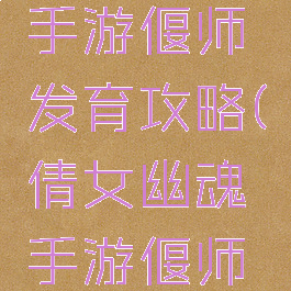 倩女幽魂手游偃师发育攻略(倩女幽魂手游偃师技能攻略)