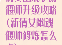 倩女幽魂手游偃师升级攻略(新倩女幽魂偃师修炼怎么点)