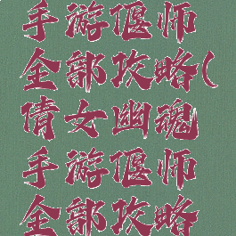 倩女幽魂手游偃师全部攻略(倩女幽魂手游偃师全部攻略视频)