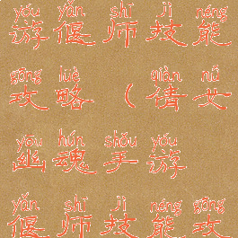 倩女幽魂手游偃师技能攻略(倩女幽魂手游偃师技能攻略视频)