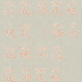 倩女幽魂手游偃师攻略技能(倩女幽魂手游偃师攻略技能大全)