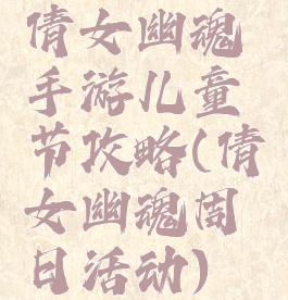 倩女幽魂手游儿童节攻略(倩女幽魂周日活动)