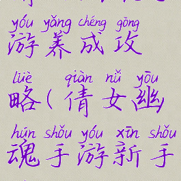 倩女幽魂手游养成攻略(倩女幽魂手游新手入门攻略)