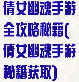 倩女幽魂手游全攻略秘籍(倩女幽魂手游秘籍获取)