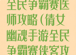 倩女幽魂手游全民争霸赛医师攻略(倩女幽魂手游全民争霸赛侠客攻略)
