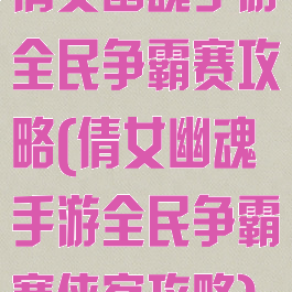 倩女幽魂手游全民争霸赛攻略(倩女幽魂手游全民争霸赛侠客攻略)