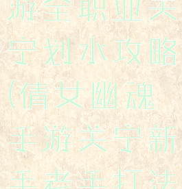 倩女幽魂手游全职业关宁划水攻略(倩女幽魂手游关宁新手老手打法区别)