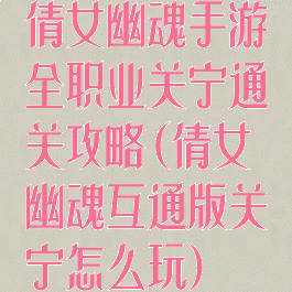 倩女幽魂手游全职业关宁通关攻略(倩女幽魂互通版关宁怎么玩)