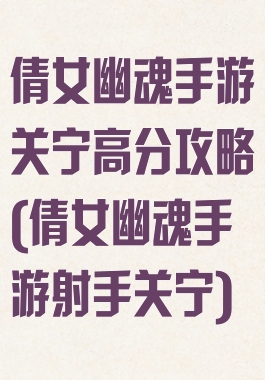 倩女幽魂手游关宁高分攻略(倩女幽魂手游射手关宁)