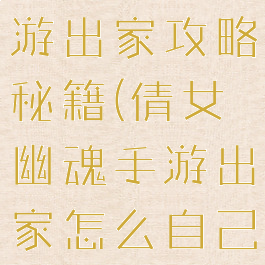 倩女幽魂手游出家攻略秘籍(倩女幽魂手游出家怎么自己出来)