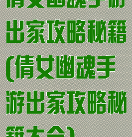 倩女幽魂手游出家攻略秘籍(倩女幽魂手游出家攻略秘籍大全)