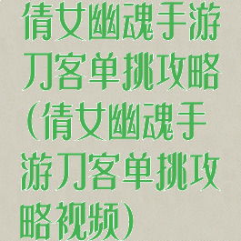 倩女幽魂手游刀客单挑攻略(倩女幽魂手游刀客单挑攻略视频)