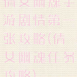 倩女幽魂手游剧情第一张攻略(倩女幽魂任务攻略)