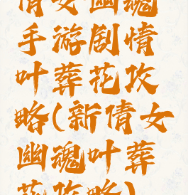 倩女幽魂手游剧情叶葬花攻略(新倩女幽魂叶葬花攻略)