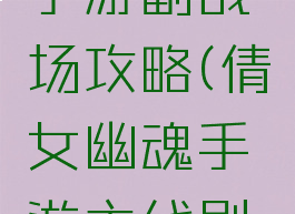 倩女幽魂手游副战场攻略(倩女幽魂手游主线剧情攻略)