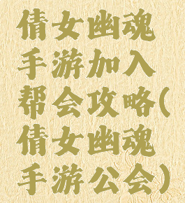 倩女幽魂手游加入帮会攻略(倩女幽魂手游公会)