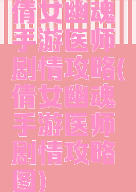 倩女幽魂手游医师剧情攻略(倩女幽魂手游医师剧情攻略图)