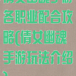 倩女幽魂手游各职业配合攻略(倩女幽魂手游玩法介绍)