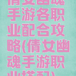 倩女幽魂手游各职业配合攻略(倩女幽魂手游职业搭配)
