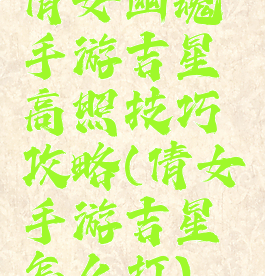 倩女幽魂手游吉星高照技巧攻略(倩女手游吉星怎么打)