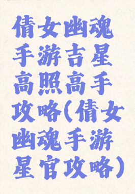倩女幽魂手游吉星高照高手攻略(倩女幽魂手游星官攻略)