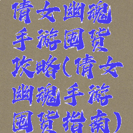 倩女幽魂手游囤货攻略(倩女幽魂手游囤货指南)