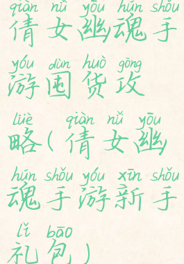 倩女幽魂手游囤货攻略(倩女幽魂手游新手礼包)