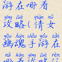 倩女幽魂手游在哪看攻略(倩女幽魂手游在哪看攻略任务)