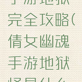 倩女幽魂手游地狱完全攻略(倩女幽魂手游地狱怪是什么伤害)