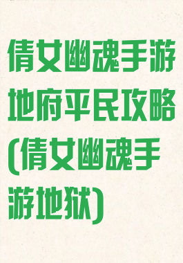 倩女幽魂手游地府平民攻略(倩女幽魂手游地狱)