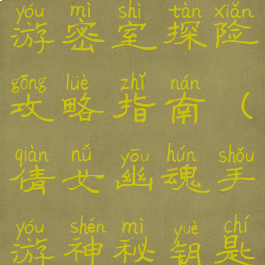 倩女幽魂手游密室探险攻略指南(倩女幽魂手游神秘钥匙任务)