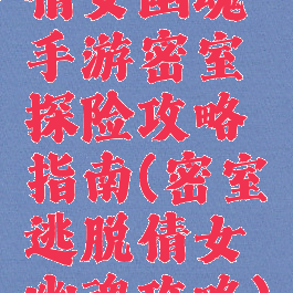 倩女幽魂手游密室探险攻略指南(密室逃脱倩女幽魂攻略)