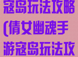 倩女幽魂手游寇岛玩法攻略(倩女幽魂手游寇岛玩法攻略视频)