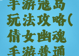 倩女幽魂手游寇岛玩法攻略(倩女幽魂手游普通寇岛攻略)