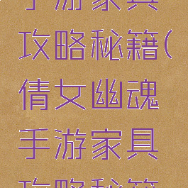 倩女幽魂手游家具攻略秘籍(倩女幽魂手游家具攻略秘籍大全)