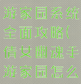 倩女幽魂手游家园系统全面攻略(倩女幽魂手游家园怎么玩)