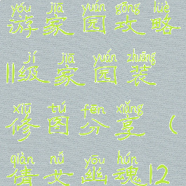 倩女幽魂手游家园攻略11级家园装修图分享(倩女幽魂12级家园)