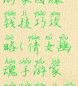 倩女幽魂手游家园赚钱技巧攻略(倩女幽魂手游家园赚钱技巧攻略大全)