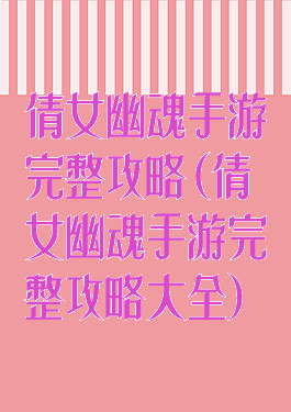 倩女幽魂手游完整攻略(倩女幽魂手游完整攻略大全)