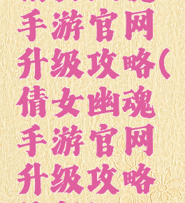倩女幽魂手游官网升级攻略(倩女幽魂手游官网升级攻略最新)