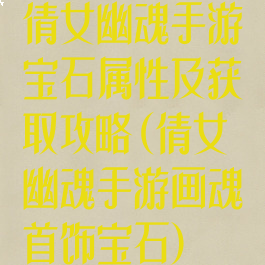 倩女幽魂手游宝石属性及获取攻略(倩女幽魂手游画魂首饰宝石)