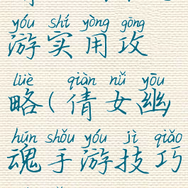 倩女幽魂手游实用攻略(倩女幽魂手游技巧集锦)