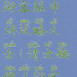 倩女幽魂手游客服申诉攻略大全(倩女幽魂手游客服热线)